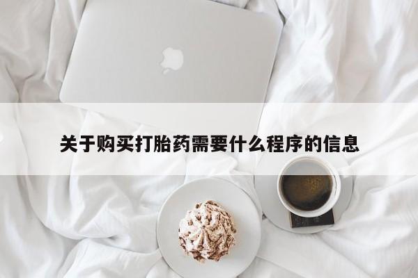 私人买打胎药的关于购买打胎药需要什么程序的信息