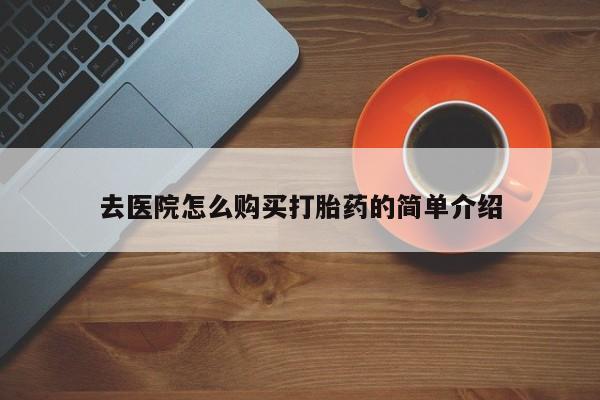 私人买打胎药的去医院怎么购买打胎药的简单介绍