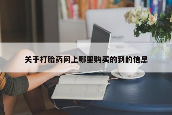 私人买打胎药的关于打胎药网上哪里购买的到的信息