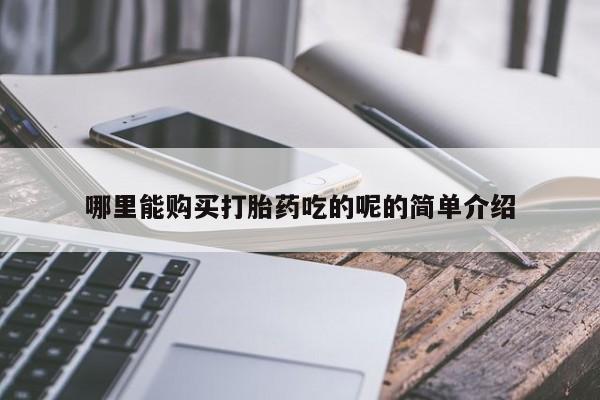 私人买打胎药的哪里能购买打胎药吃的呢的简单介绍