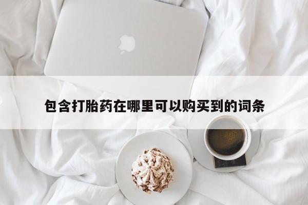 私人买打胎药的包含打胎药在哪里可以购买到的词条