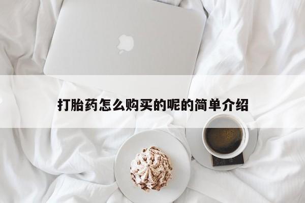 私人买打胎药的打胎药怎么购买的呢的简单介绍