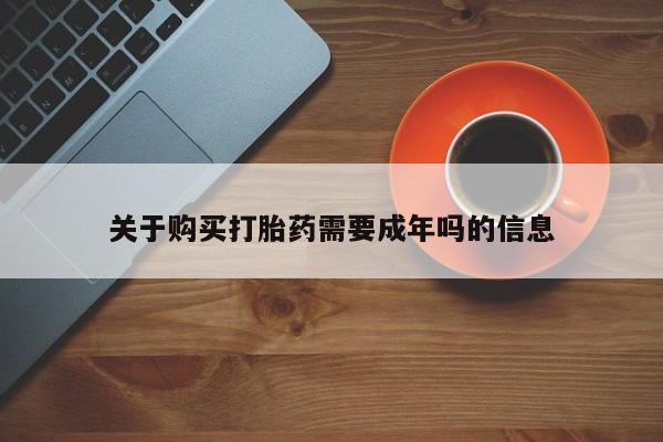 私人买打胎药的关于购买打胎药需要成年吗的信息
