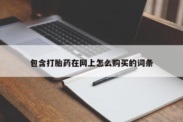 私人买打胎药的包含打胎药在网上怎么购买的词条